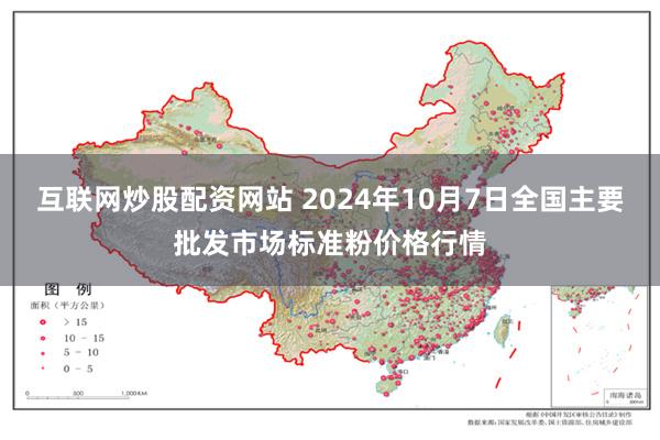 互联网炒股配资网站 2024年10月7日全国主要批发市场标准粉价格行情